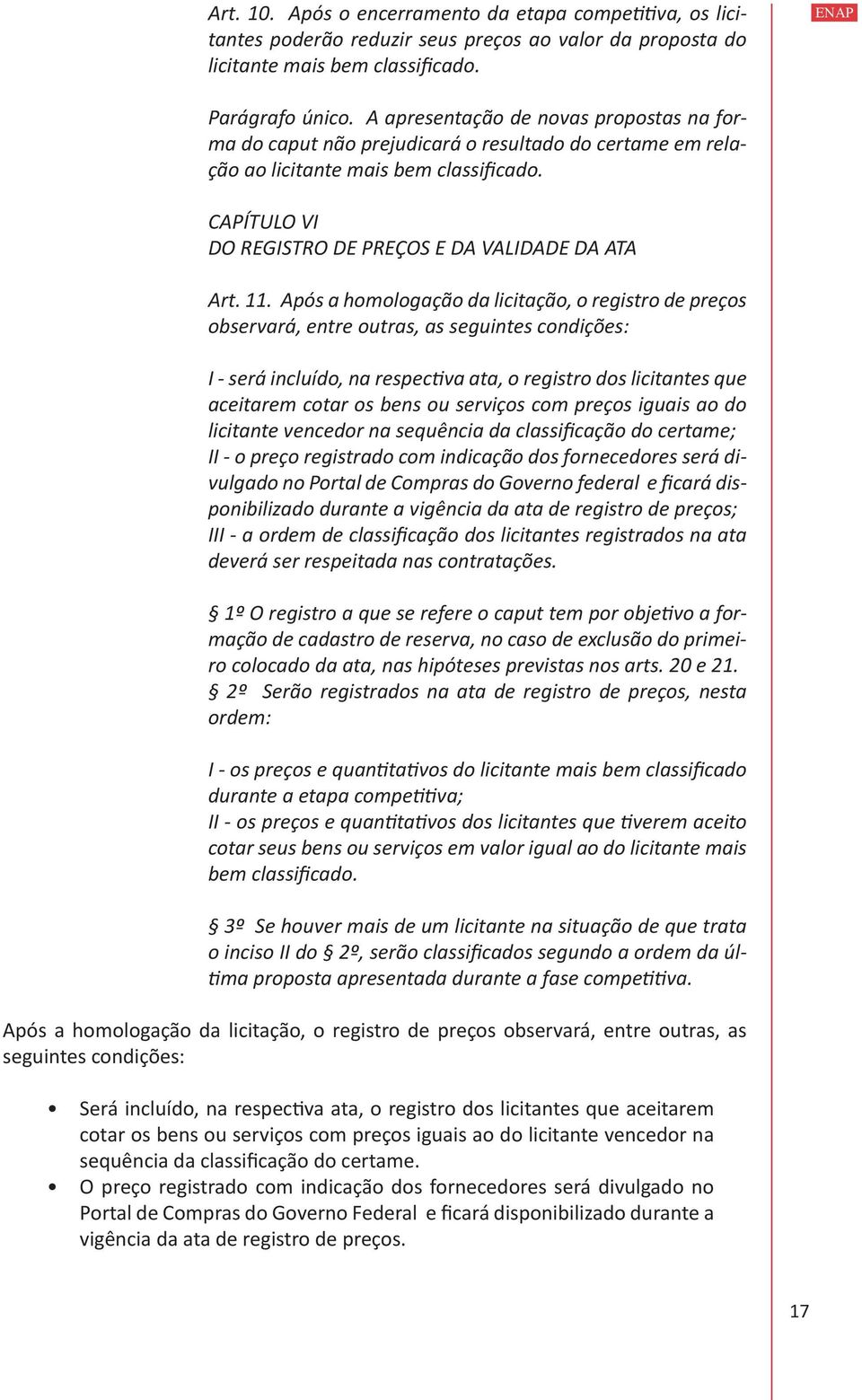 11. Após a homologação da licitação, o registro de preços observará, entre outras, as seguintes condições: I - será incluído, na respectiva ata, o registro dos licitantes que aceitarem cotar os bens