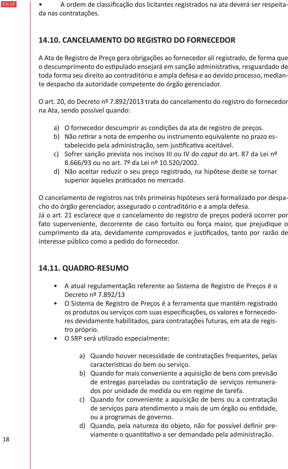 resguardado de toda forma seu direito ao contraditório e ampla defesa e ao devido processo, mediante despacho da autoridade competente do órgão gerenciador. O art. 20, do Decreto nº 7.