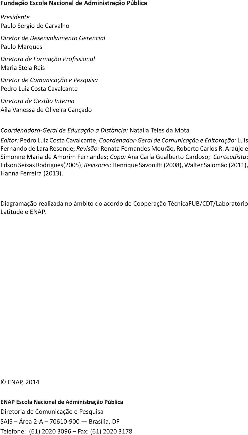 Costa Cavalcante; Coordenador-Geral de Comunicação e Editoração: Luis Fernando de Lara Resende; Revisão: Renata Fernandes Mourão, Roberto Carlos R.