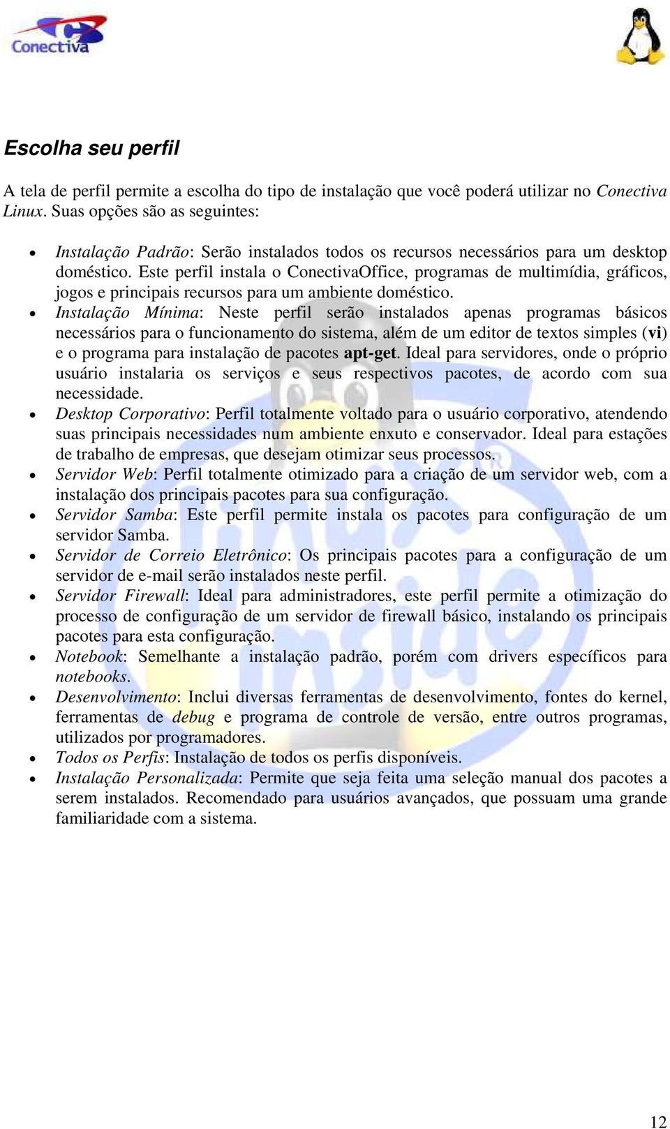 Este perfil instala o ConectivaOffice, programas de multimídia, gráficos, jogos e principais recursos para um ambiente doméstico.