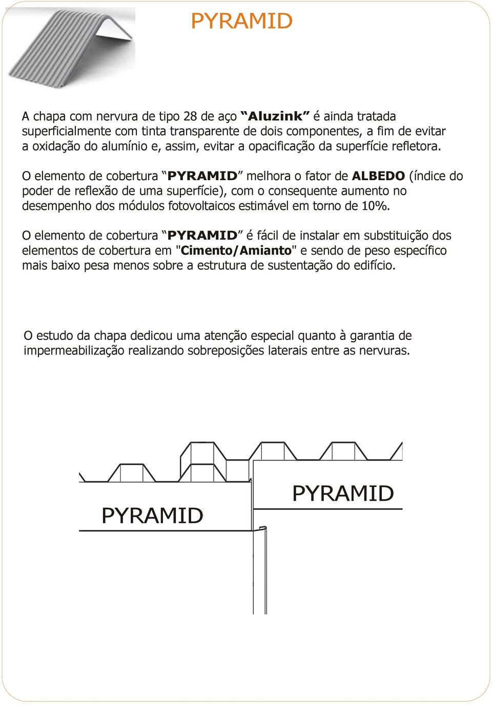O elemento de cobertura PYRAMID melhora o fator de ALBEDO (índice do poder de reflexão de uma superfície), com o consequente aumento no desempenho dos módulos fotovoltaicos estimável em torno de