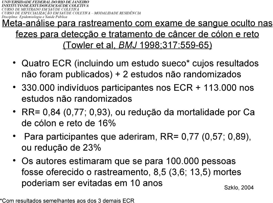 000 nos estudos não randomizados RR= 0,84 (0,77; 0,93), ou redução da mortalidade por Ca de cólon e reto de 16% Para participantes que aderiram, RR= 0,77 (0,57; 0,89), ou