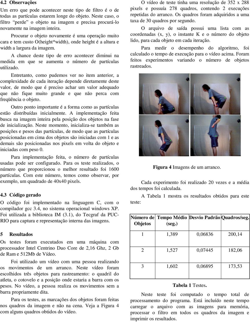 Procurar o objeto novamente é uma operação muito cara e tem custo O(height*width), onde height é a altura e width a largura da imagem.