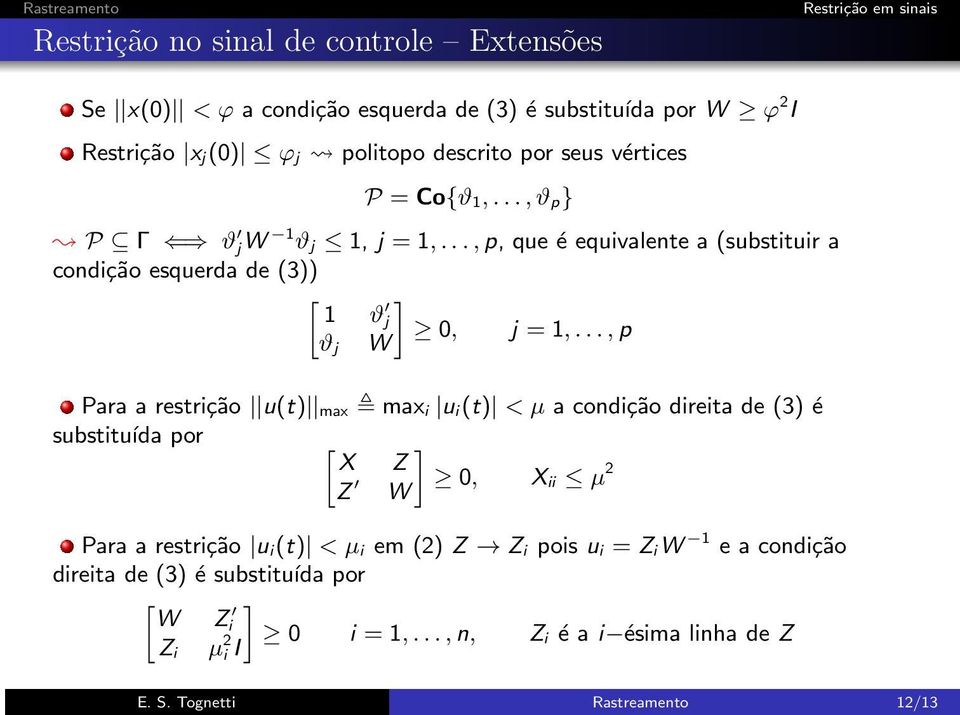 ..,p W ϑ j Para a restrição u(t) max max i u i(t) < µ a condição direita de (3) é substituída por [ ] X Z Z, X W ii µ 2 Para a restrição u i(t) < µ i em