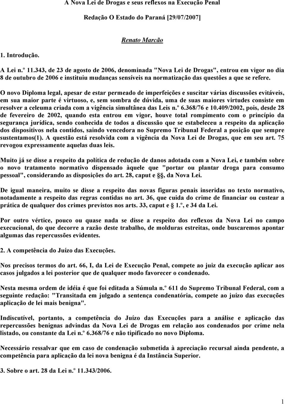 O novo Diploma legal, apesar de estar permeado de imperfeições e suscitar várias discussões evitáveis, em sua maior parte é virtuoso, e, sem sombra de dúvida, uma de suas maiores virtudes consiste em