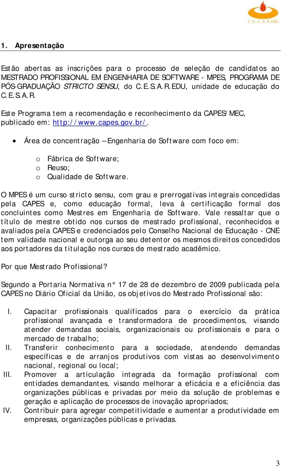 Área de concentração Engenharia de Software com foco em: o Fábrica de Software; o Reuso; o Qualidade de Software.