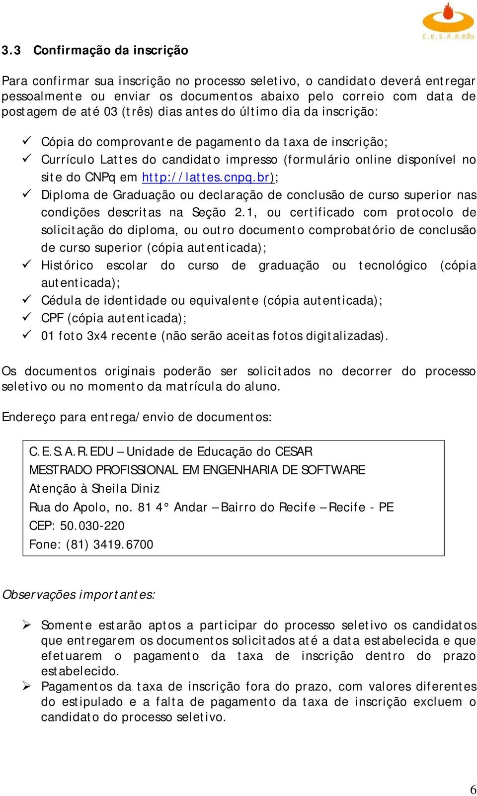 http://lattes.cnpq.br); Diploma de Graduação ou declaração de conclusão de curso superior nas condições descritas na Seção 2.