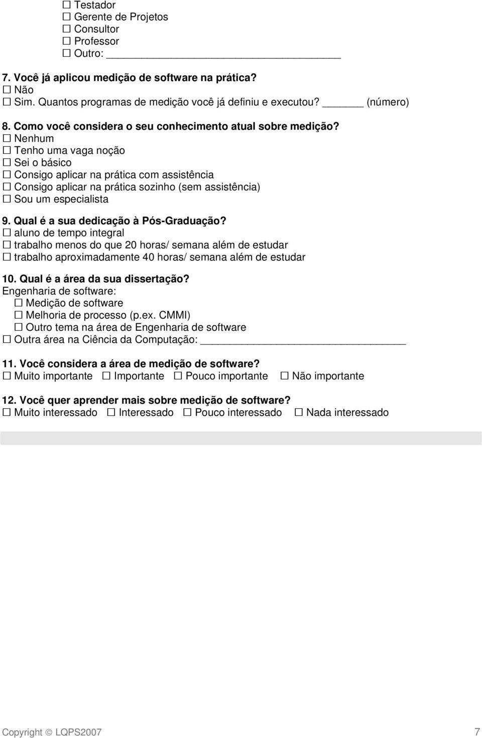 Nenhum Tenho uma vaga noção Sei o básico Consigo aplicar na prática com assistência Consigo aplicar na prática sozinho (sem assistência) Sou um especialista 9. Qual é a sua dedicação à Pós-Graduação?