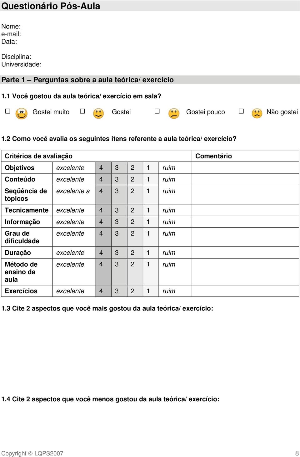 Critérios de avaliação Objetivos excelente 4 3 2 1 ruim Conteúdo excelente 4 3 2 1 ruim Seqüência de tópicos excelente a 4 3 2 1 ruim Tecnicamente excelente 4 3 2 1 ruim Informação excelente 4 3 2 1