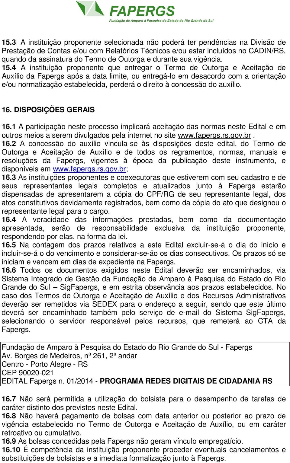 4 A instituição proponente que entregar o Termo de Outorga e Aceitação de Auxílio da Fapergs após a data limite, ou entregá-lo em desacordo com a orientação e/ou normatização estabelecida, perderá o