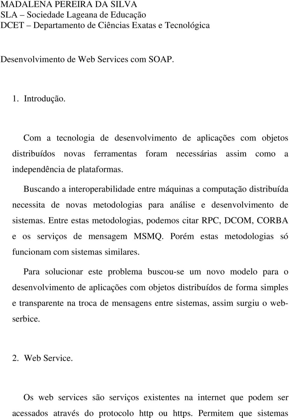 Buscando a interoperabilidade entre máquinas a computação distribuída necessita de novas metodologias para análise e desenvolvimento de sistemas.