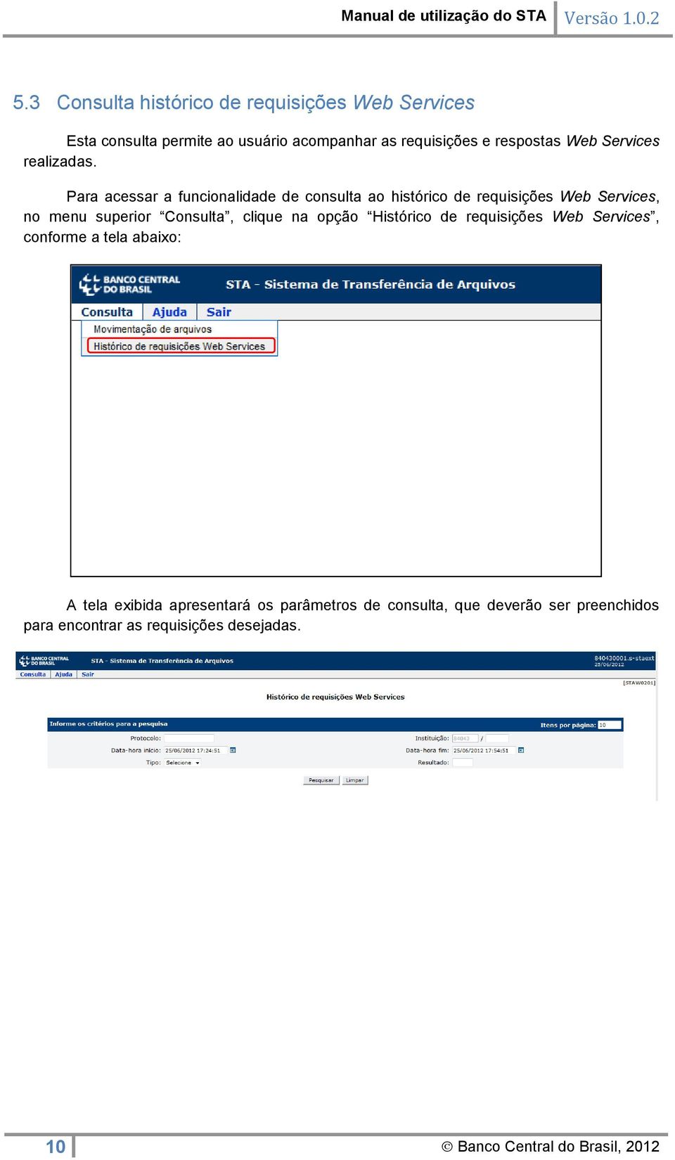 Para acessar a funcionalidade de consulta ao histórico de requisições Web Services, no menu superior Consulta, clique na