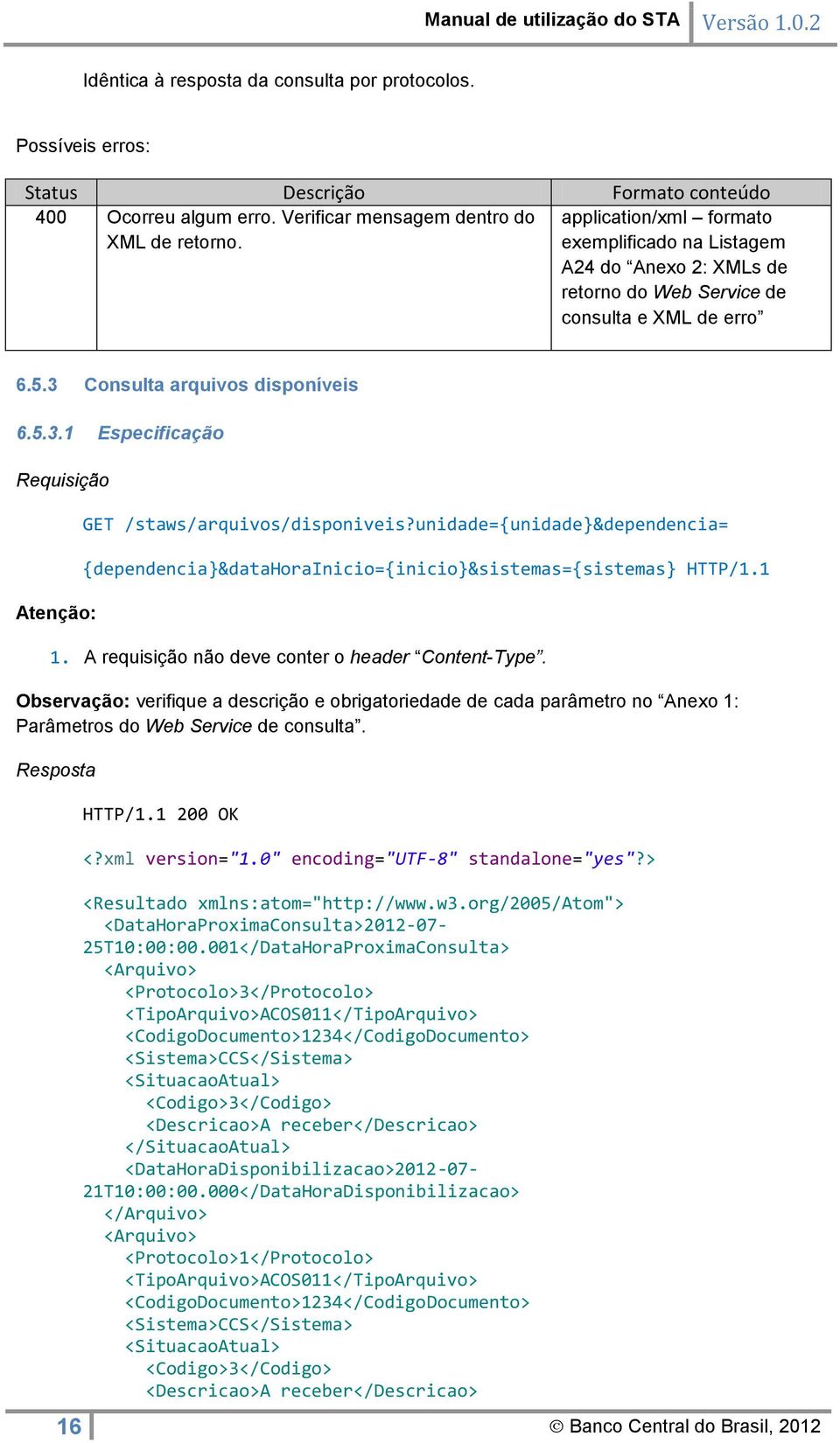 unidade={unidade}&dependencia= {dependencia}&datahorainicio={inicio}&sistemas={sistemas} HTTP/1.1 1. A requisição não deve conter o header Content-Type.