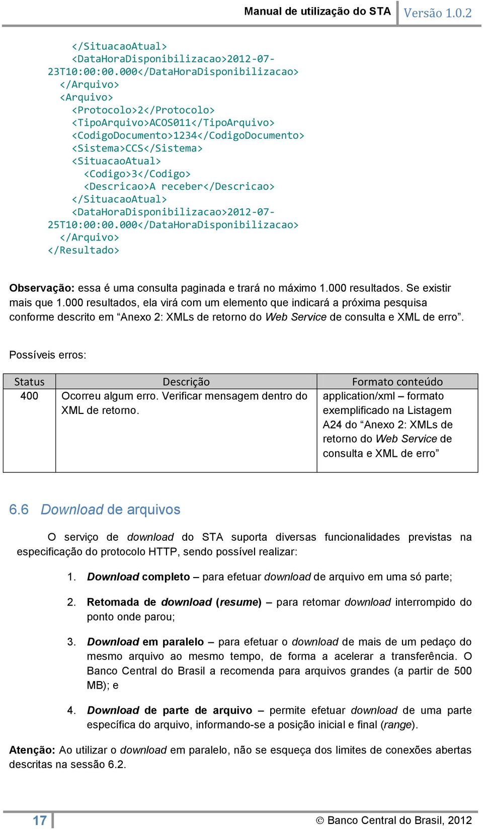 <Codigo>3</Codigo> <Descricao>A receber</descricao> </SituacaoAtual> <DataHoraDisponibilizacao>2012-07- 25T10:00:00.