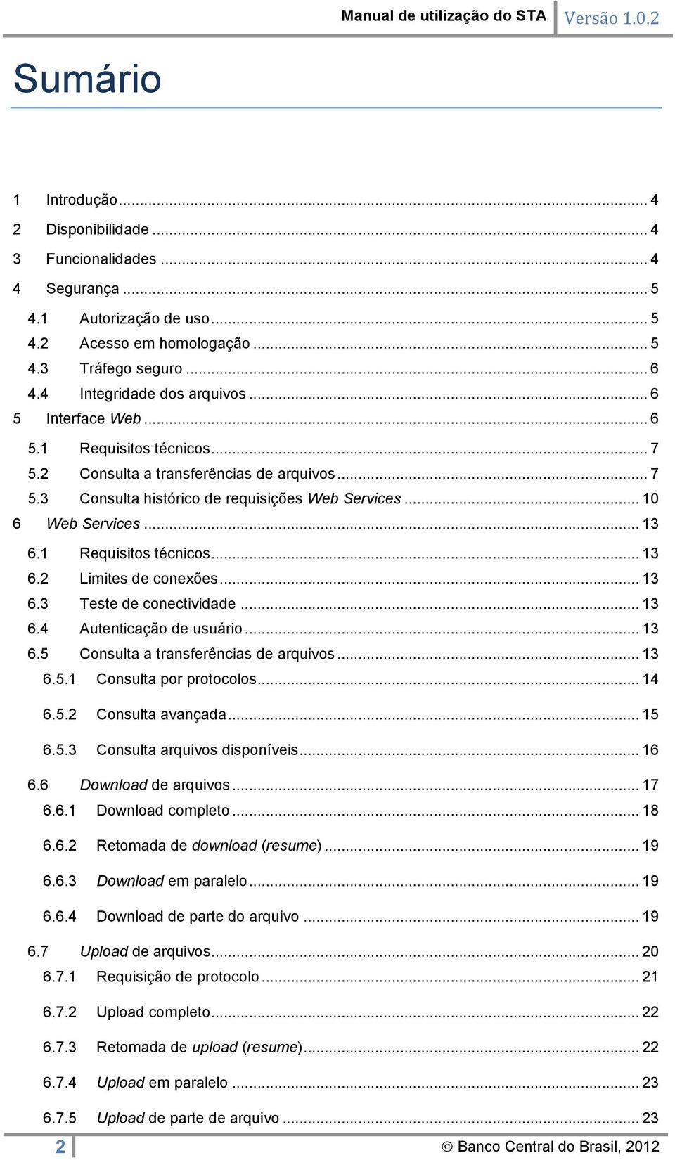 .. 13 6.1 Requisitos técnicos... 13 6.2 Limites de conexões... 13 6.3 Teste de conectividade... 13 6.4 Autenticação de usuário... 13 6.5 Consulta a transferências de arquivos... 13 6.5.1 Consulta por protocolos.