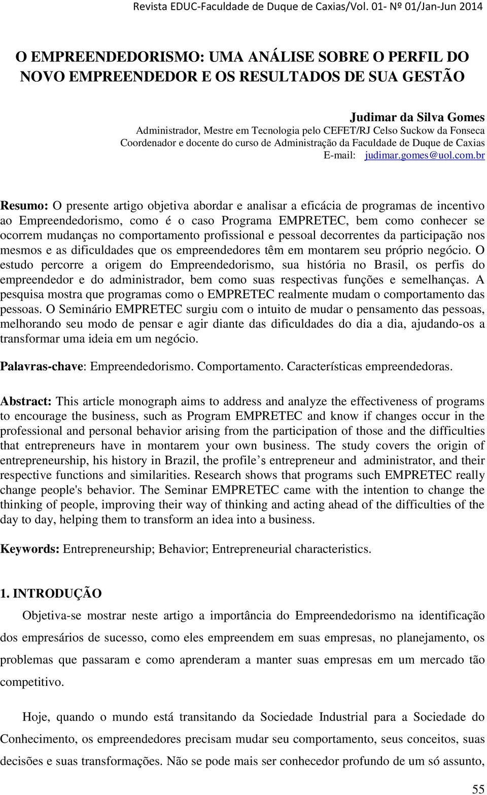 br Resumo: O presente artigo objetiva abordar e analisar a eficácia de programas de incentivo ao Empreendedorismo, como é o caso Programa EMPRETEC, bem como conhecer se ocorrem mudanças no