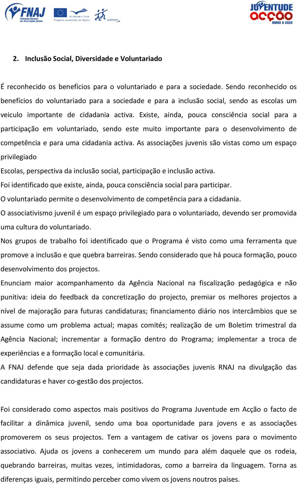 Existe, ainda, pouca consciência social para a participação em voluntariado, sendo este muito importante para o desenvolvimento de competência e para uma cidadania activa.