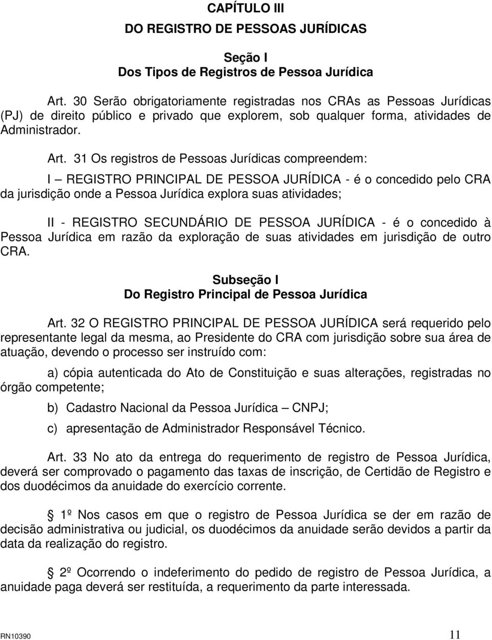 31 Os registros de Pessoas Jurídicas compreendem: I REGISTRO PRINCIPAL DE PESSOA JURÍDICA - é o concedido pelo CRA da jurisdição onde a Pessoa Jurídica explora suas atividades; II - REGISTRO