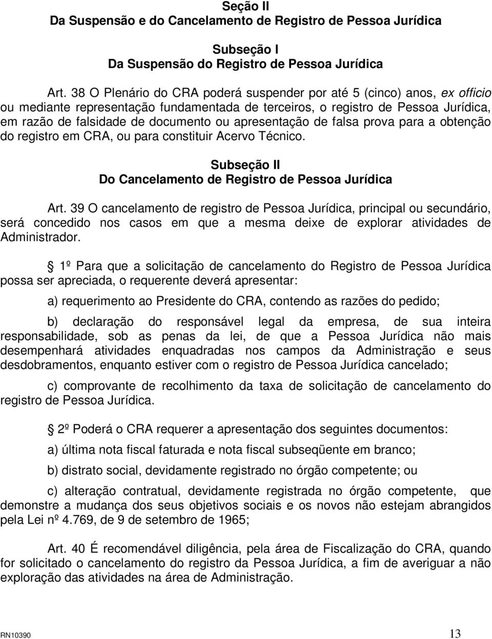 apresentação de falsa prova para a obtenção do registro em CRA, ou para constituir Acervo Técnico. Subseção II Do Cancelamento de Registro de Pessoa Jurídica Art.