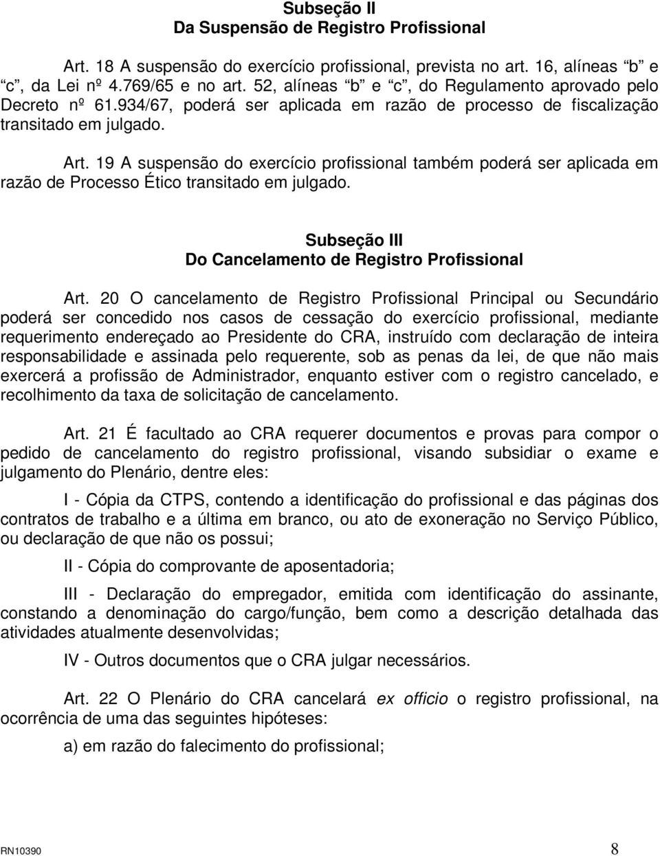 19 A suspensão do exercício profissional também poderá ser aplicada em razão de Processo Ético transitado em julgado. Subseção III Do Cancelamento de Registro Profissional Art.