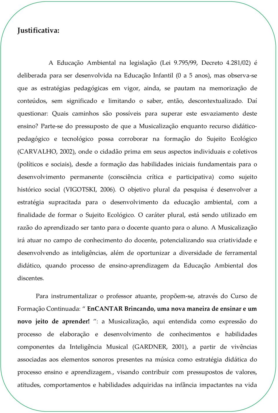 limitando o saber, então, descontextualizado. Daí questionar: Quais caminhos são possíveis para superar este esvaziamento deste ensino?