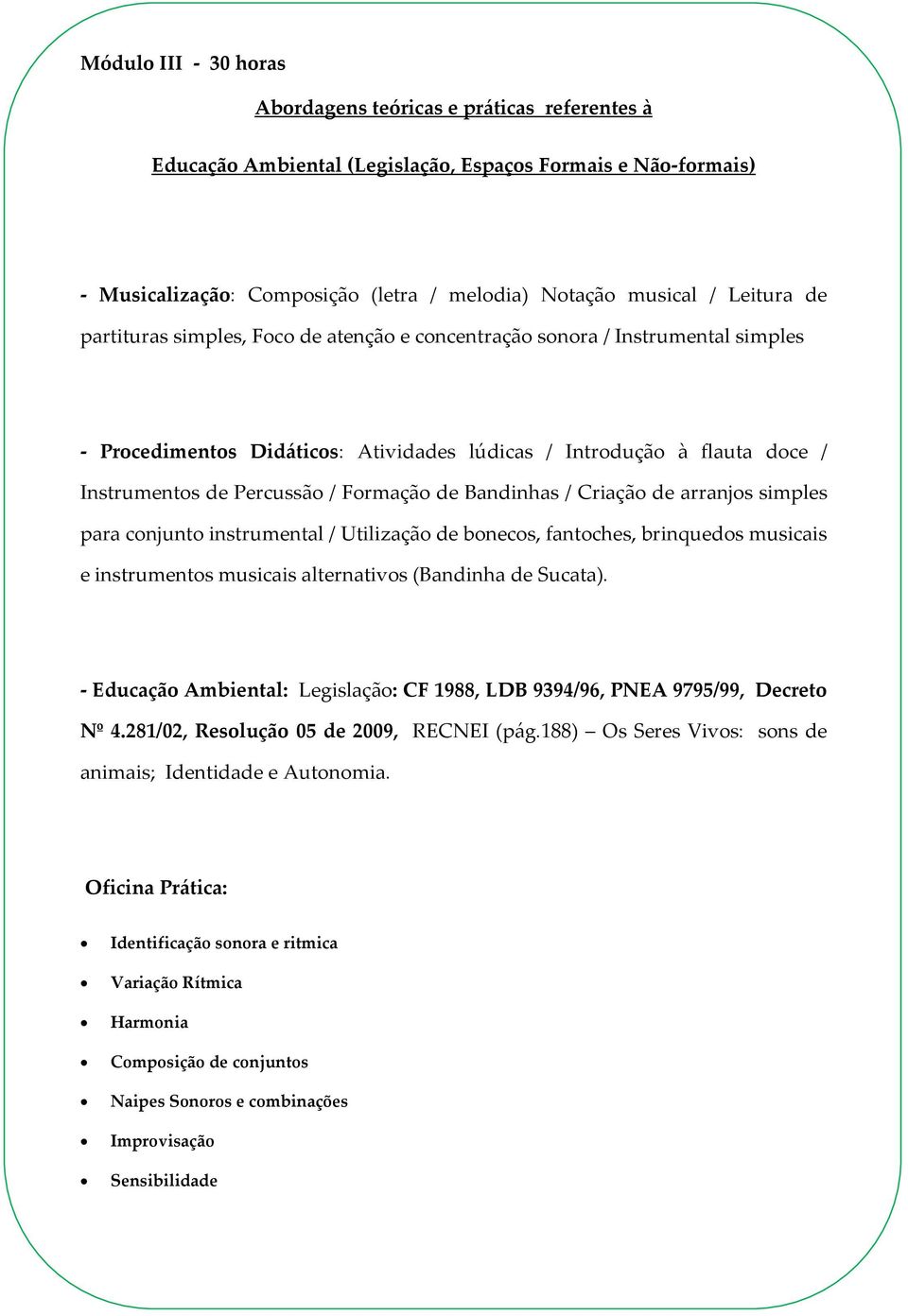 Formação de Bandinhas / Criação de arranjos simples para conjunto instrumental / Utilização de bonecos, fantoches, brinquedos musicais e instrumentos musicais alternativos (Bandinha de Sucata).