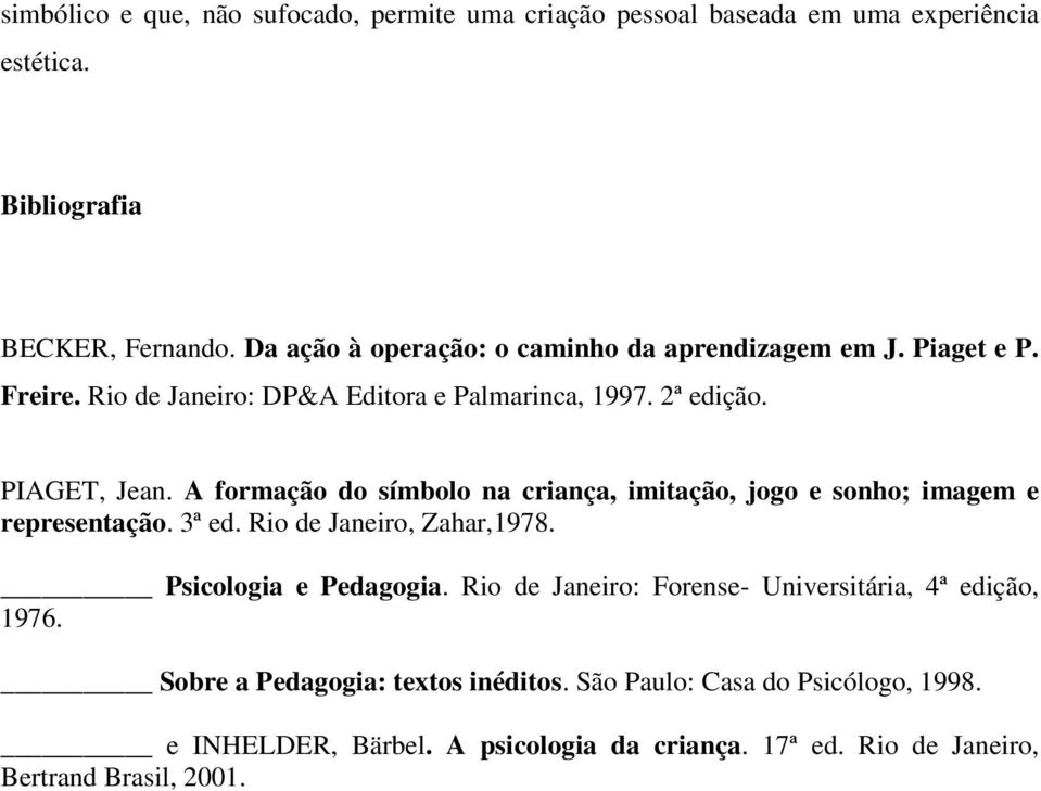 A formação do símbolo na criança, imitação, jogo e sonho; imagem e representação. 3ª ed. Rio de Janeiro, Zahar,1978. Psicologia e Pedagogia.