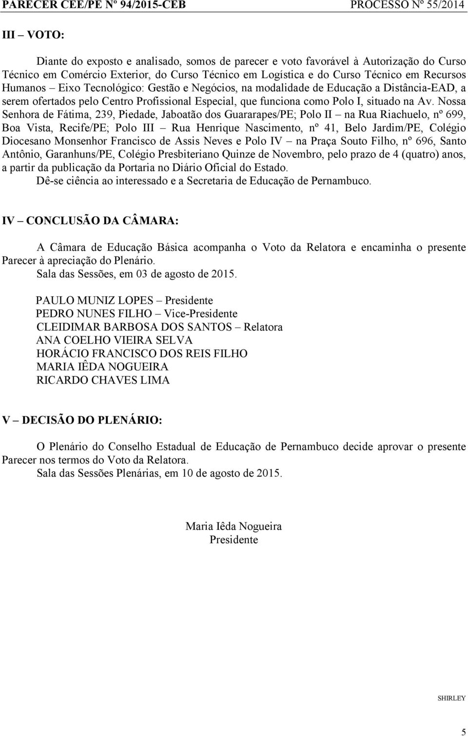 Nossa Senhora de Fátima, 239, Piedade, Jaboatão dos Guararapes/PE; Polo II na Rua Riachuelo, nº 699, Boa Vista, Recife/PE; Polo III Rua Henrique Nascimento, nº 41, Belo Jardim/PE, Colégio Diocesano