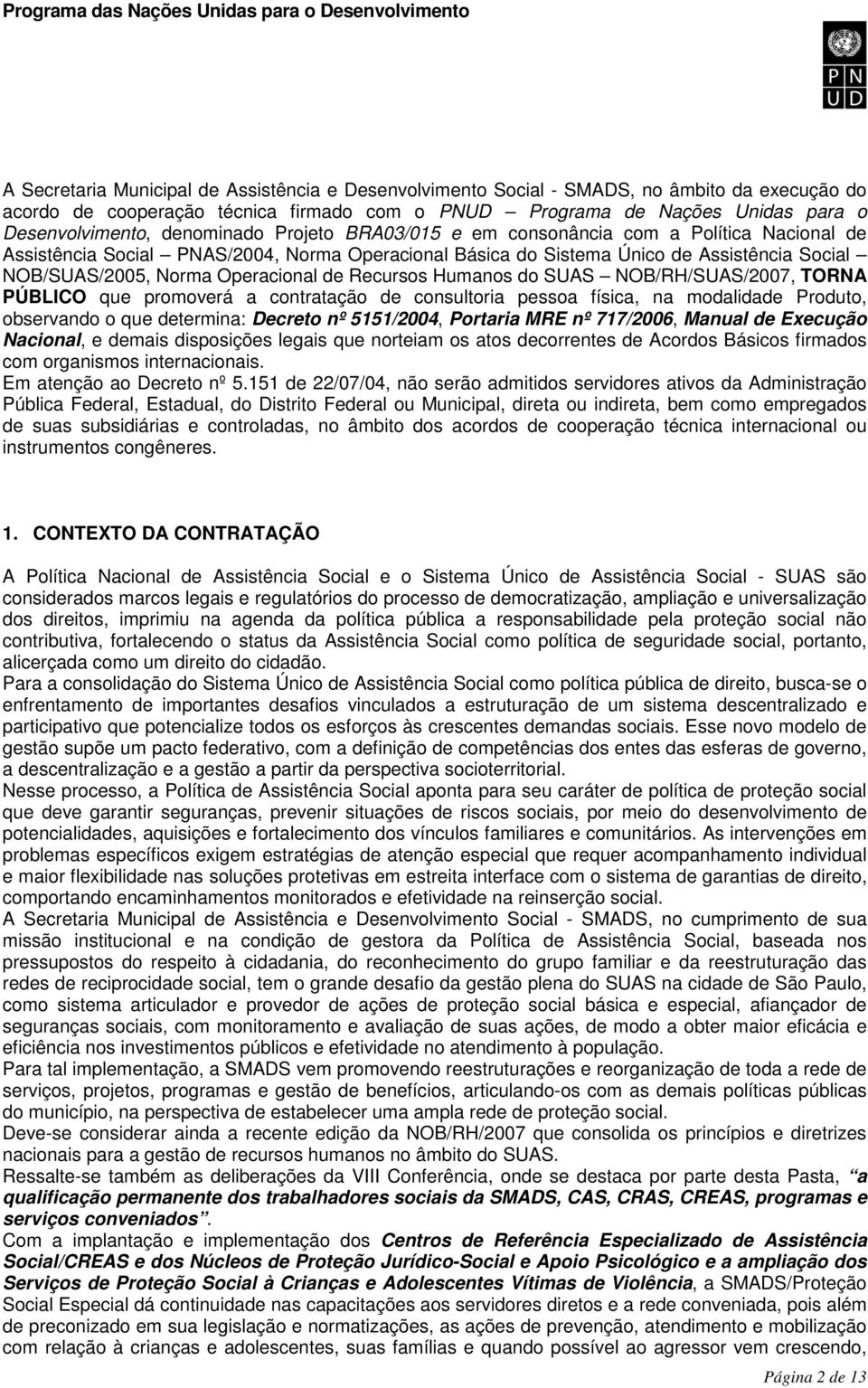 de Recursos Humanos do SUAS NOB/RH/SUAS/2007, TORNA PÚBLICO que promoverá a contratação de consultoria pessoa física, na modalidade Produto, observando o que determina: Decreto nº 5151/2004, Portaria