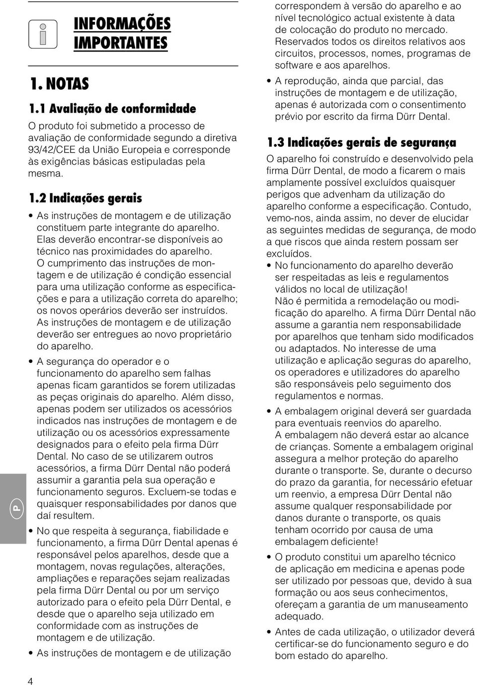 1.2 Indicações gerais As instruções de montagem e de utilização constituem parte integrante do aparelho. Elas deverão encontrar-se disponíveis ao técnico nas proximidades do aparelho.