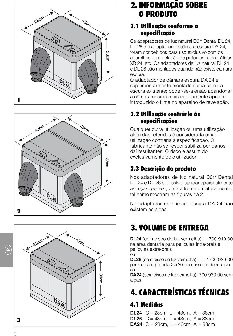 películas radiográficas XR 24, etc. Os adaptadores de luz natural DL 24 e DL 26 são montados quando não existe câmara escura.