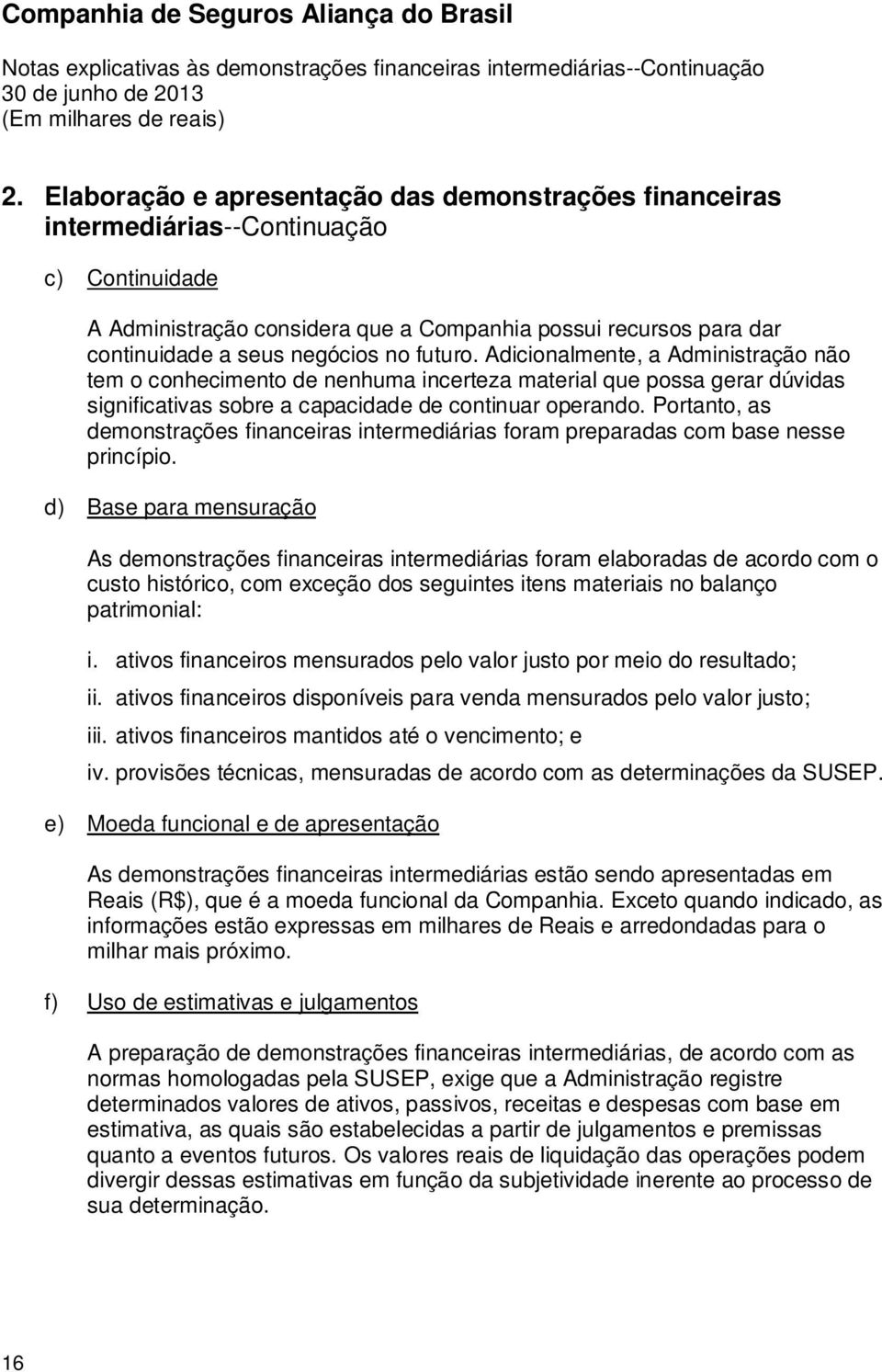 Portanto, as demonstrações financeiras intermediárias foram preparadas com base nesse princípio.