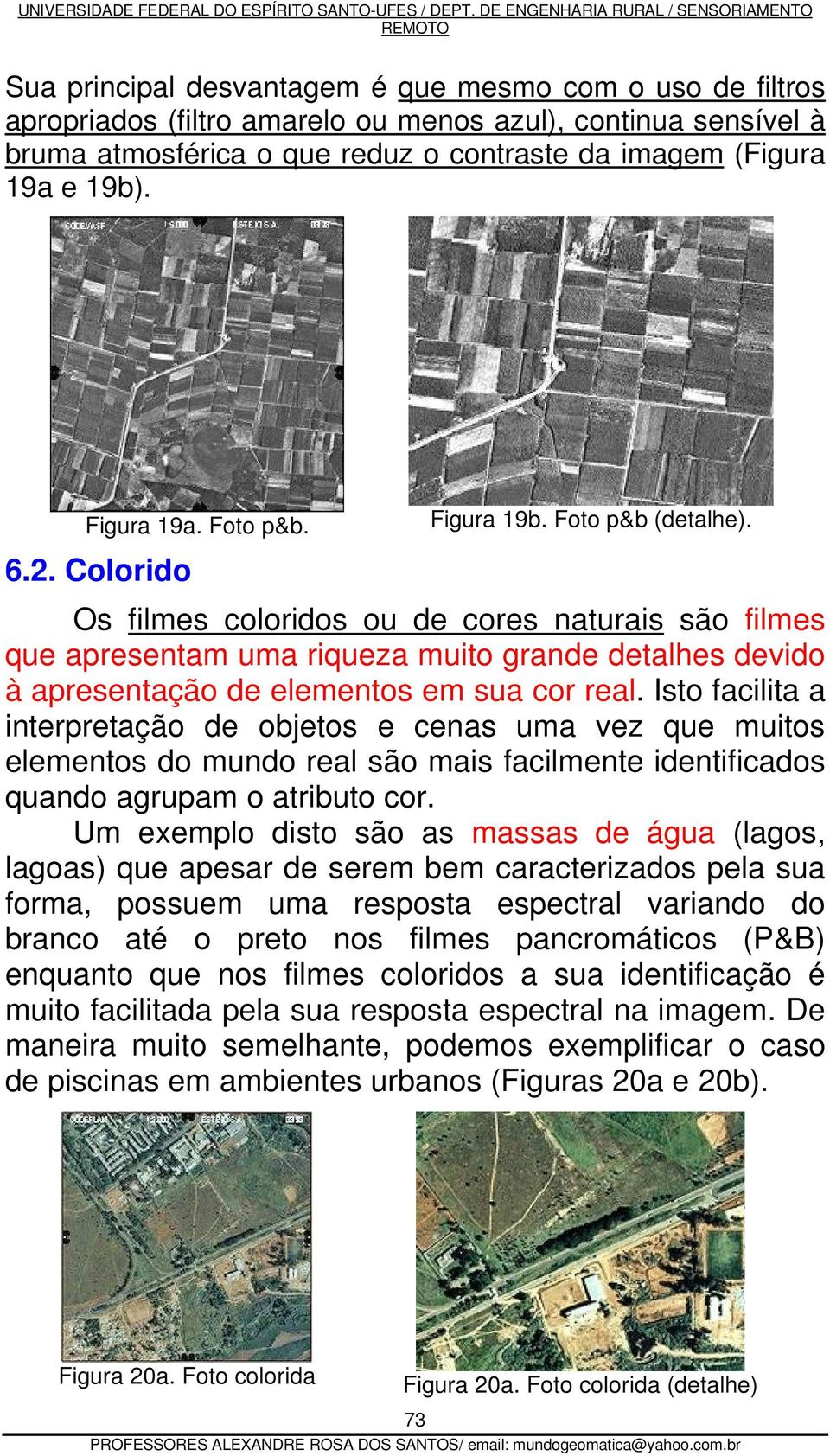 Colorido Os filmes coloridos ou de cores naturais são filmes que apresentam uma riqueza muito grande detalhes devido à apresentação de elementos em sua cor real.