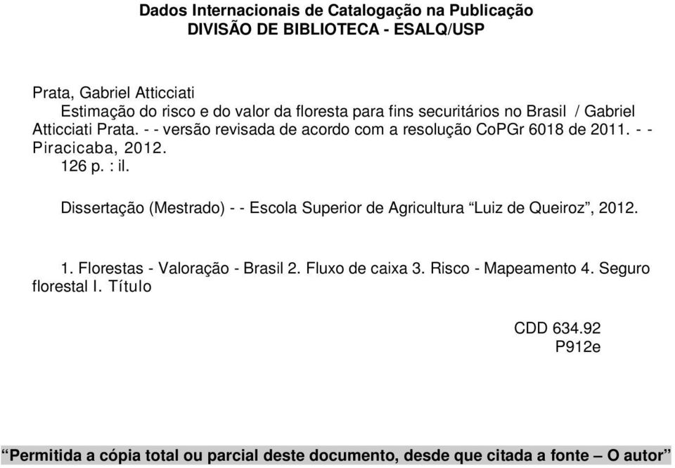 - - Piracicaba, 2012. 126 p. : il. Dissertação (Mestrado) - - Escola Superior de Agricultura Luiz de Queiroz, 2012. 1. Florestas - Valoração - Brasil 2.