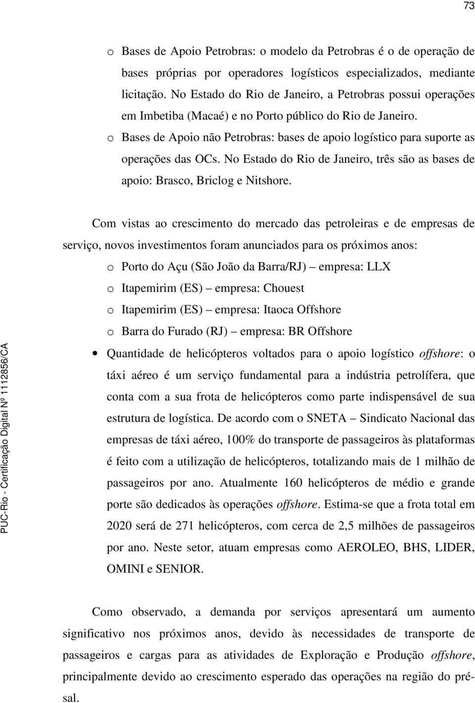 o Bases de Apoio não Petrobras: bases de apoio logístico para suporte as operações das OCs. No Estado do Rio de Janeiro, três são as bases de apoio: Brasco, Briclog e Nitshore.