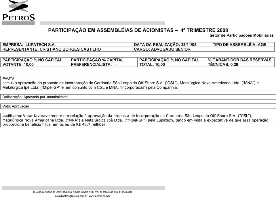 Item 1) a aprovação da proposta de incorporação da Cordoaria São Leopoldo Off-Shore S.A. ( CSL ), Metalúrgica Nova Americana Ltda. ( MNA ) e Metalúrgica Ipê Ltda.