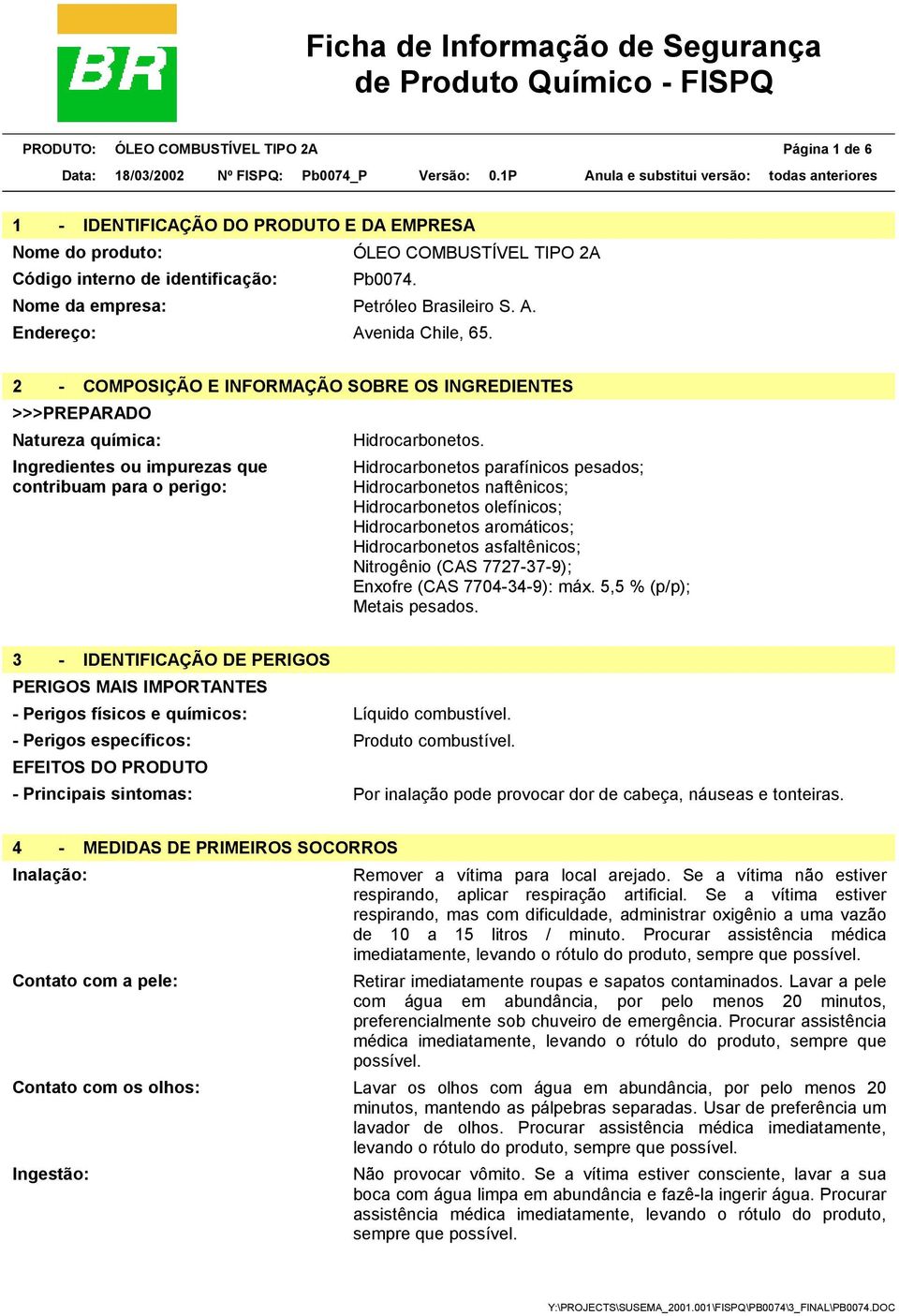 Ingredientes ou impurezas que contribuam para o perigo: Hidrocarbonetos parafínicos pesados; Hidrocarbonetos naftênicos; Hidrocarbonetos olefínicos; Hidrocarbonetos aromáticos; Hidrocarbonetos