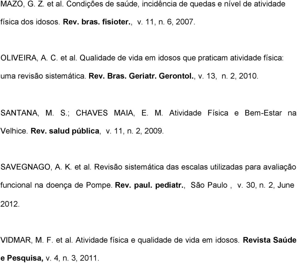 SAVEGNAGO, A. K. et al. Revisão sistemática das escalas utilizadas para avaliação funcional na doença de Pompe. Rev. paul. pediatr., São Paulo, v. 30, n. 2, June 2012.