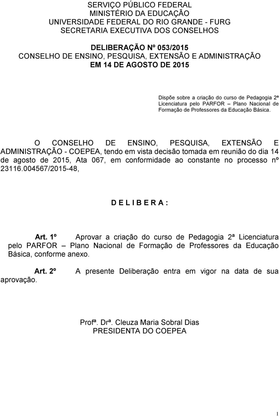 O CONSELHO DE ENSINO, PESQUISA, EXTENSÃO E ADMINISTRAÇÃO - COEPEA, tendo em vista decisão tomada em reunião do dia 14 de agosto de 2015, Ata 067, em conformidade ao constante no processo nº 23116.