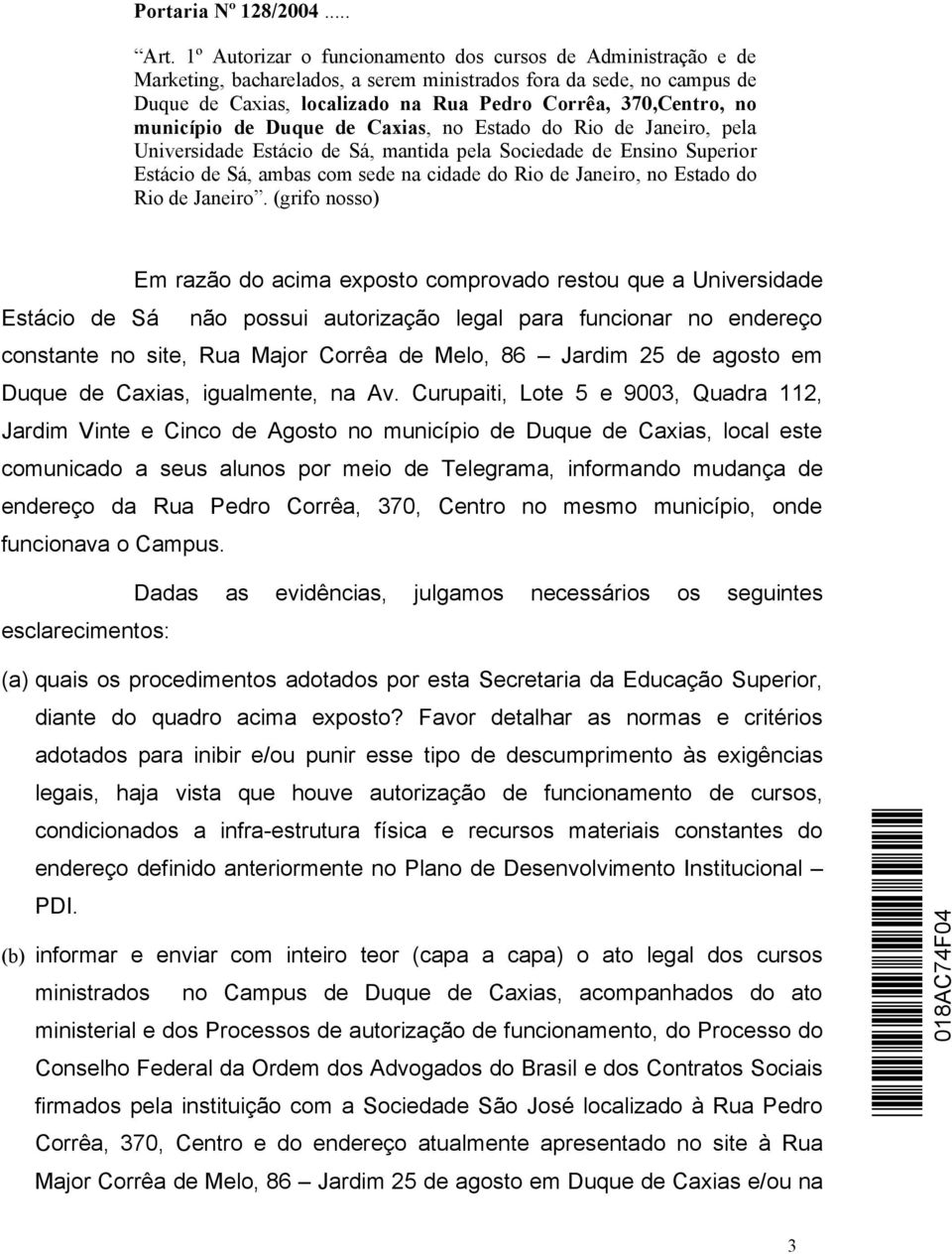 município de Duque de Caxias, no Estado do Rio de Janeiro, pela Universidade Estácio de Sá, mantida pela Sociedade de Ensino Superior Estácio de Sá, ambas com sede na cidade do Rio de Janeiro, no