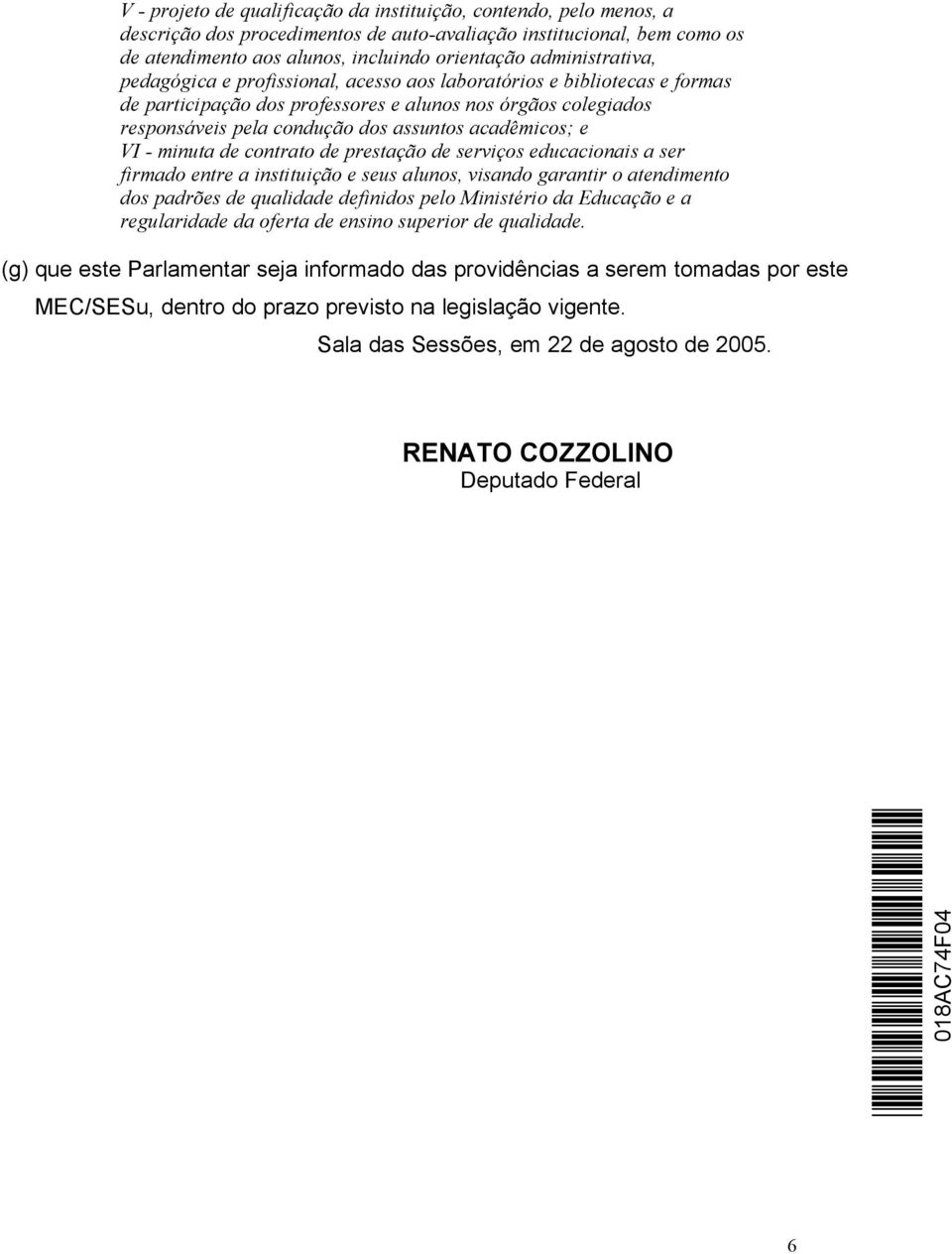 acadêmicos; e VI - minuta de contrato de prestação de serviços educacionais a ser firmado entre a instituição e seus alunos, visando garantir o atendimento dos padrões de qualidade definidos pelo