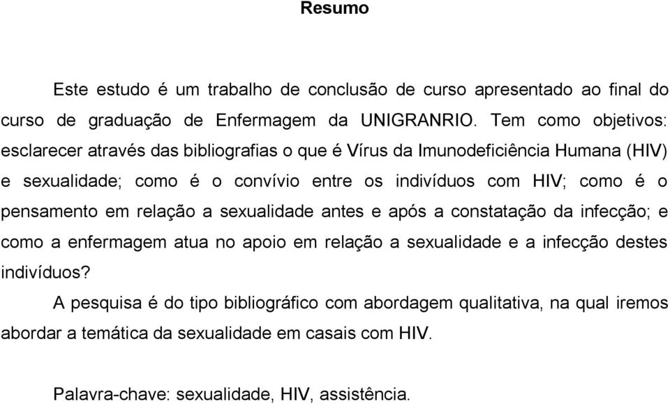 HIV; como é o pensamento em relação a sexualidade antes e após a constatação da infecção; e como a enfermagem atua no apoio em relação a sexualidade e a