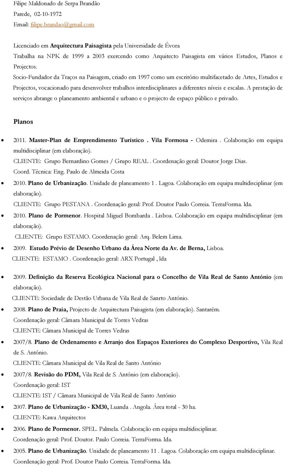 Socio-Fundador da Traços na Paisagem, criado em 1997 como um escritório multifacetado de Artes, Estudos e Projectos, vocacionado para desenvolver trabalhos interdisciplinares a diferentes níveis e