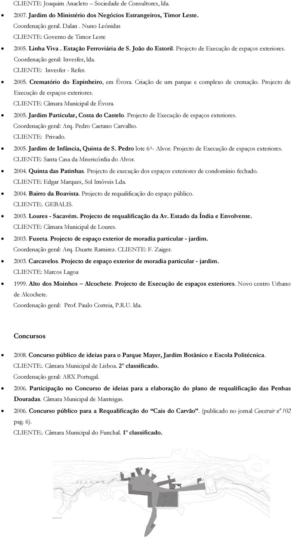 CLIENTE: Invesfer - Refer. 2005. Crematório do Espinheiro, em Évora. Criação de um parque e complexo de cremação. Projecto de Execução de espaços exteriores. CLIENTE: Câmara Municipal de Évora. 2005. Jardim Particular, Costa do Castelo.