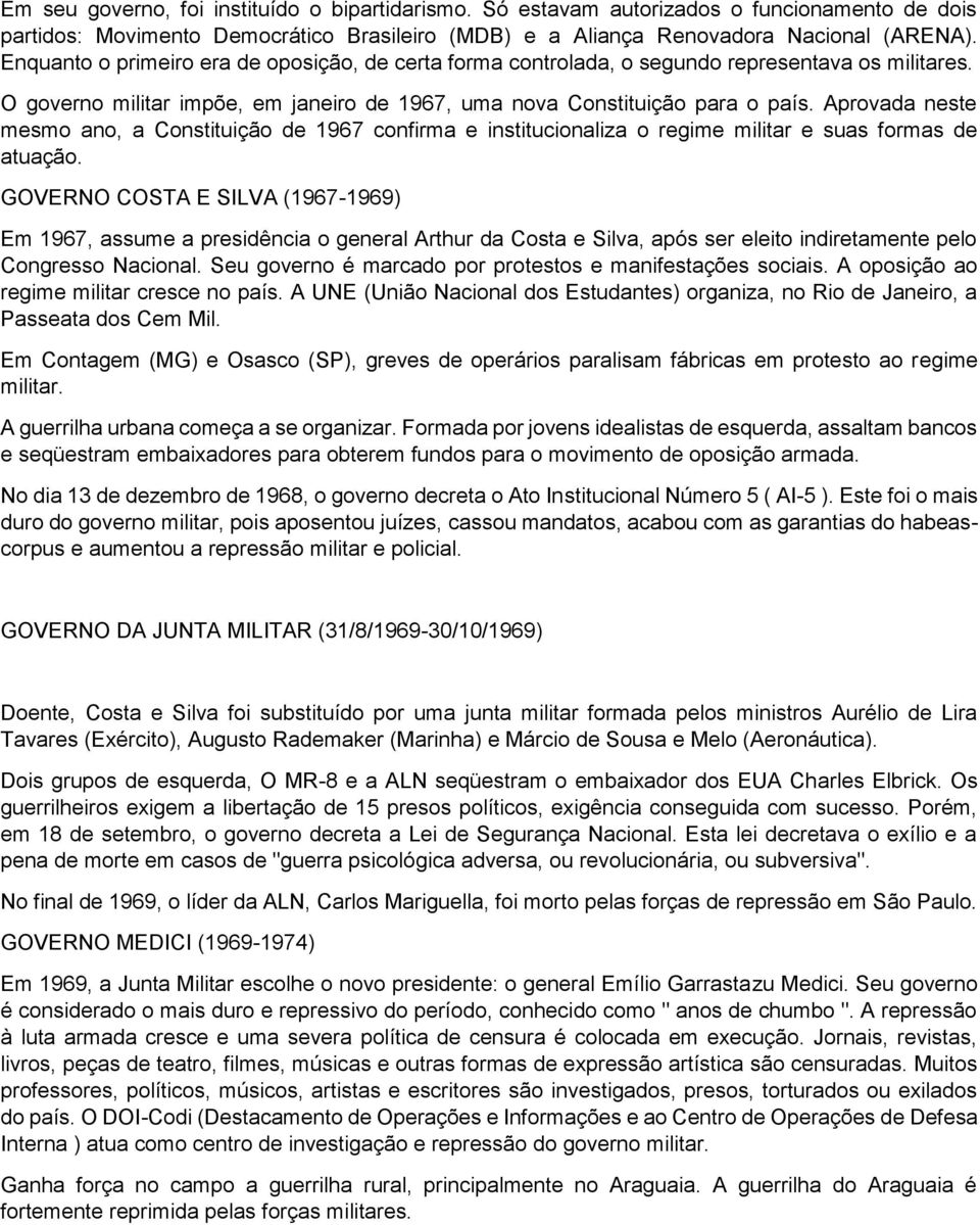 Aprovada neste mesmo ano, a Constituição de 1967 confirma e institucionaliza o regime militar e suas formas de atuação.