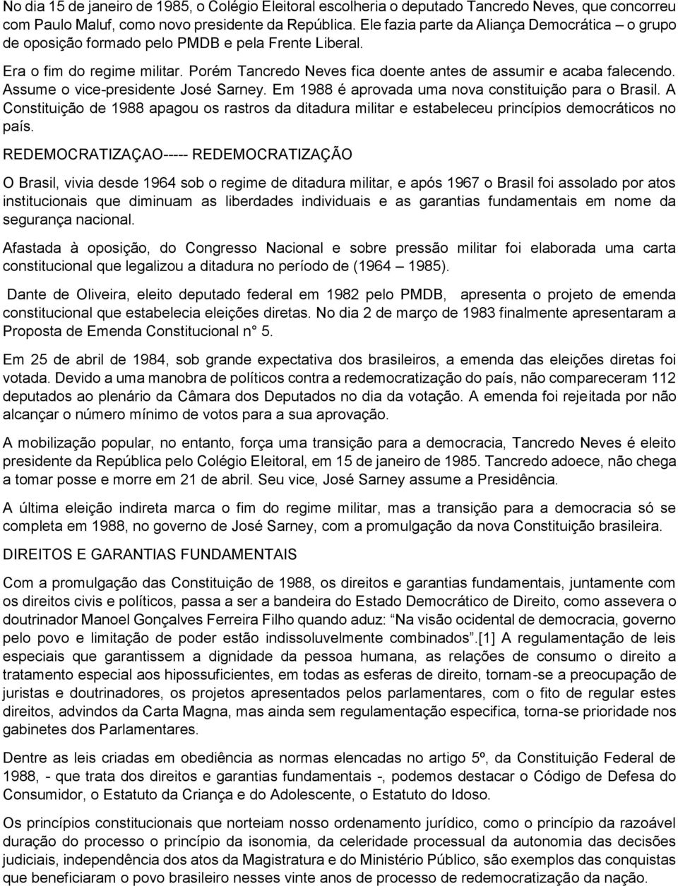 Assume o vice-presidente José Sarney. Em 1988 é aprovada uma nova constituição para o Brasil.