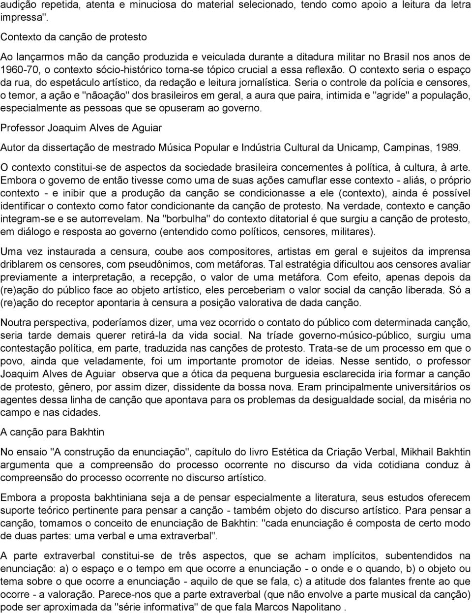 reflexão. O contexto seria o espaço da rua, do espetáculo artístico, da redação e leitura jornalística.