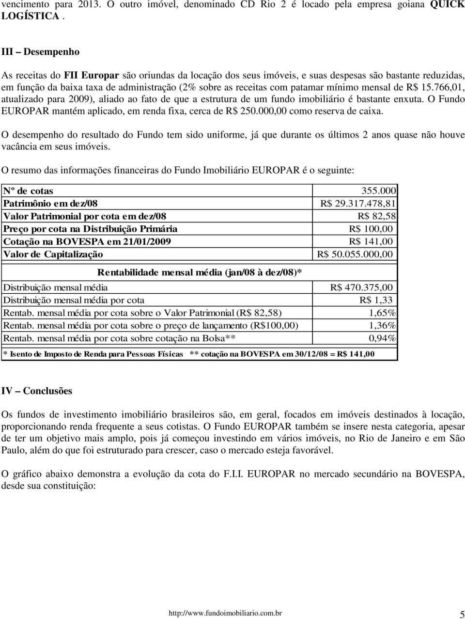 mínimo mensal de R$ 15.766,01, atualizado para 2009), aliado ao fato de que a estrutura de um fundo imobiliário é bastante enxuta. O Fundo EUROPAR mantém aplicado, em renda fixa, cerca de R$ 250.