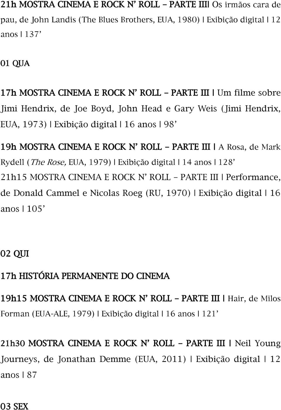 Exibição digital 14 anos 128 21h15 MOSTRA CINEMA E ROCK N ROLL PARTE III Performance, de Donald Cammel e Nicolas Roeg (RU, 1970) Exibição digital 16 anos 105 02 QUI 17h HISTÓRIA PERMANENTE DO CINEMA