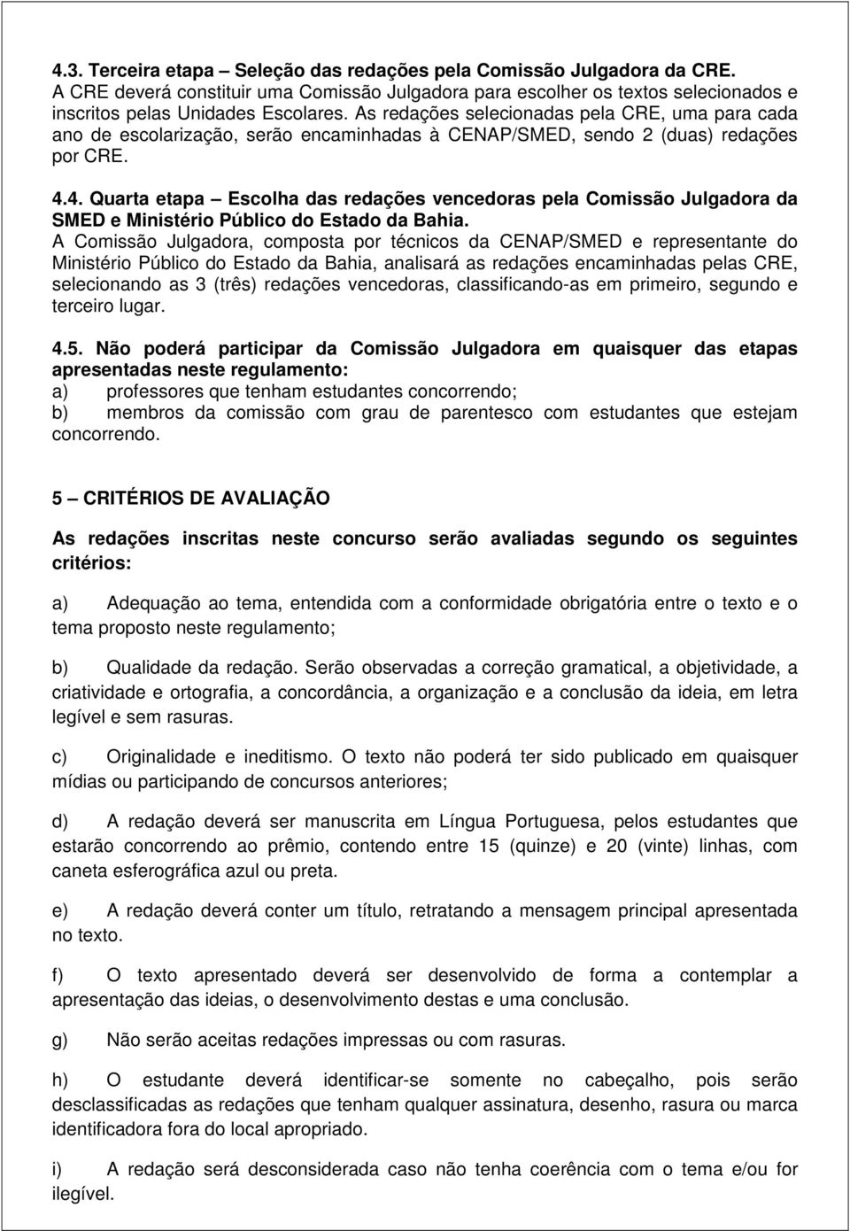 4. Quarta etapa Escolha das redações vencedoras pela Comissão Julgadora da SMED e Ministério Público do Estado da Bahia.